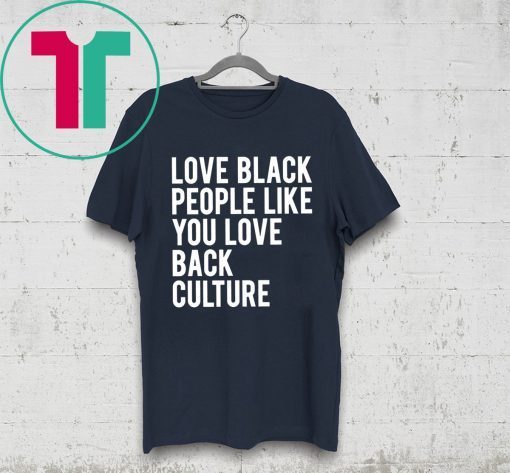 Love Black People Like You Love Back Culture T-Shirt