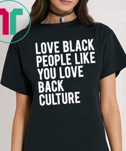 Love Black People Like You Love Back Culture T-Shirt