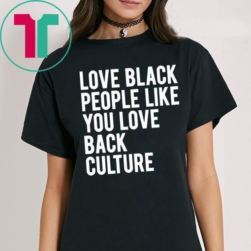 Love Black People Like You Love Back Culture T-Shirt