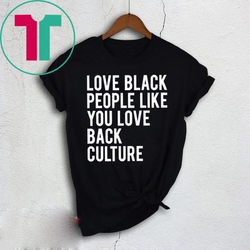 Love Black People Like You Love Back Culture T-Shirt