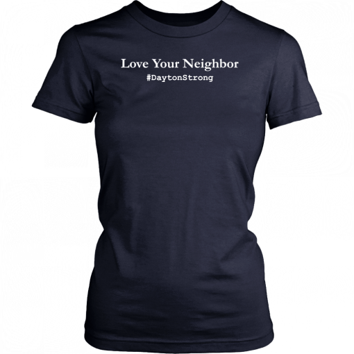 Love Your Neighbor Dayton Strong Community Support Ohio T-Shirt