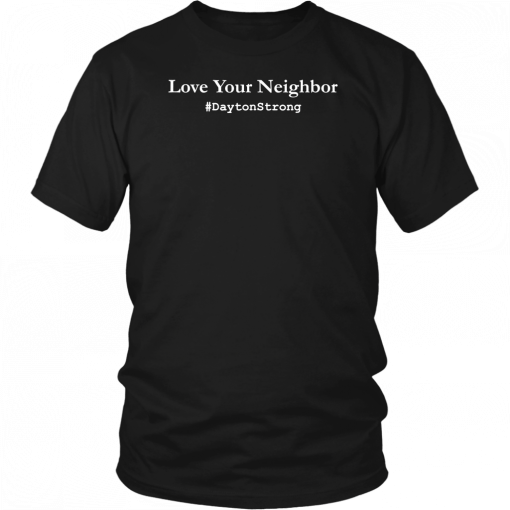 Love Your Neighbor Dayton Strong Community Support Ohio T-Shirt