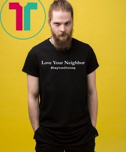 Love Your Neighbor Dayton Strong Shirt Community Support Ohio Shirt