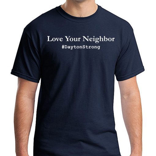 Love Your Neighbor Dayton Strong Shirt Community Support Ohio Shirt