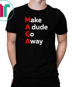 MAGA Make A dude Go Away Dude Gotta Go T-Shirt