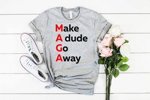 MAGA Make A dude Go Away Dude Gotta Go T-Shirt