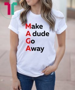 MAGA Make A dude Go Away Dude Gotta Go T-Shirt