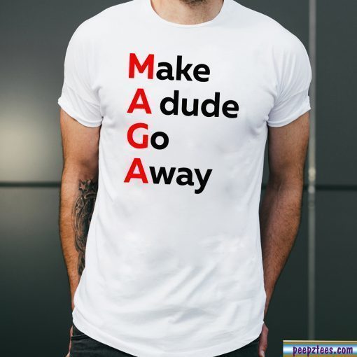 MAGA Make A dude Go Away Dude Gotta Go T-Shirt