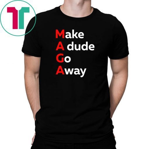 MAGA Make a Dude Go Away Dude Gotta Go T-Shirt