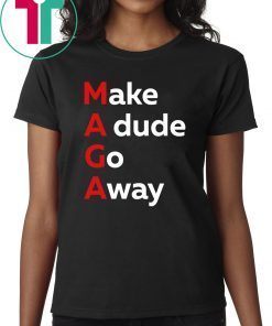 MAGA Make a Dude Go Away Dude Gotta Go T-Shirt