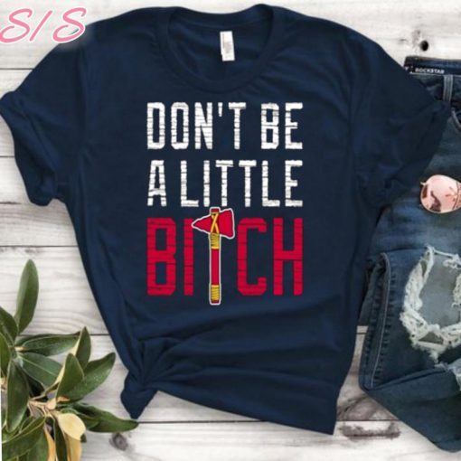 MENS DON’T BE A LITTLE BITCH SHIRT MIKE FOLTYNEWICZ - ATLANTA BRAVES