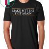 Make Pitt eat shit again Tee Shirt