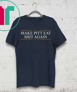 Make Pitt Eat Shit Again T-Shirt for Mens Womens Kids