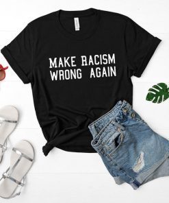 Make Racism Wrong Again Protest march Shirt Unisex Tee Shirt