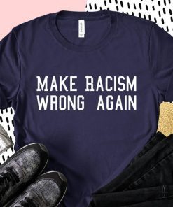 Make Racism Wrong Again Protest march Shirt Unisex Tee Shirt