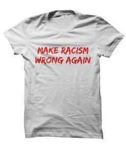 Make Racism Wrong Again Shirt, Anti Racism Shirts Make America Great Again Style, Anti Trump Shirts