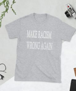 Make Racism Wrong Again Shirt Anti Trump shirt Stop Racism Make America Great Again Style T-Shirt