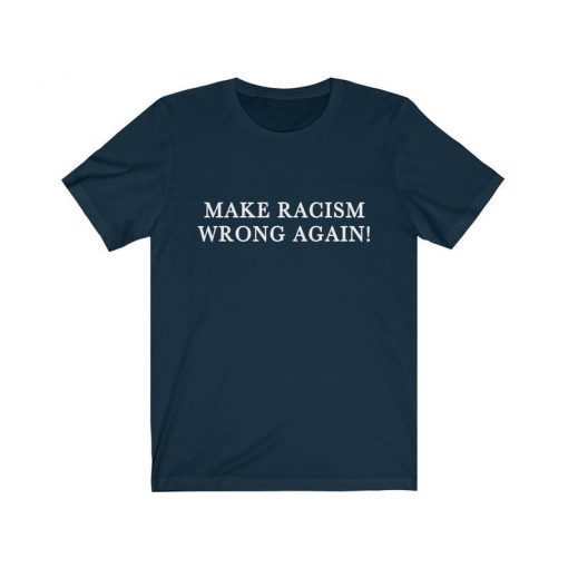 Make Racism Wrong Again Shirt