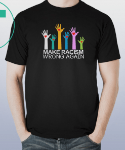 Make Racism Wrong Again Shirt