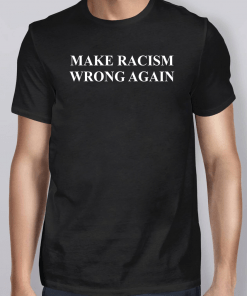 Make Racism Wrong Again Tee Shirt