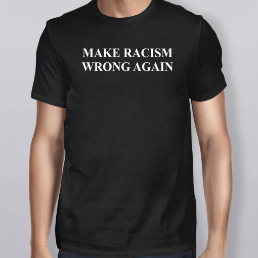 Make Racism Wrong Again Tee Shirt