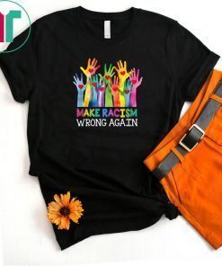 Make Racism Wrong Again T-Shirt Anti Hate Resist Anti Trump