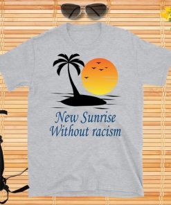 Make Racism Wrong Again T-Shirt New Sunrise Without racism T-Shirt