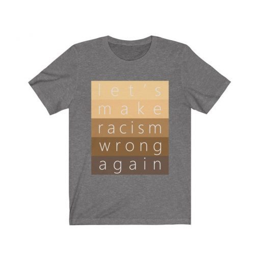 Make Racism Wrong Again T-Shirt UNISEX Jersey Short Sleeve Cotton Tee Women's & Men's Anti Racist Shirt