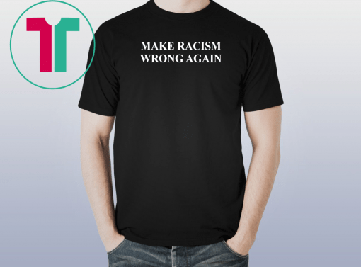 Make Racism Wrong Again Tee Shirt