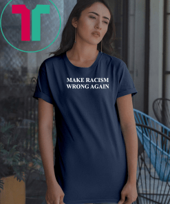 Make Racism Wrong Again Tee Shirt