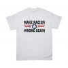 Make racism wrong again shirt Political Anti Trump Unisex T-Shirt
