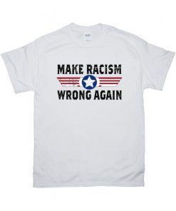 Make racism wrong again shirt Political Anti Trump Unisex T-Shirt