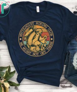 Mycologist Hiking Club We Might Not Get There Sloth T-Shirt