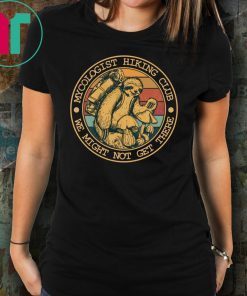 Mycologist Hiking Club We Might Not Get There Sloth T-Shirt