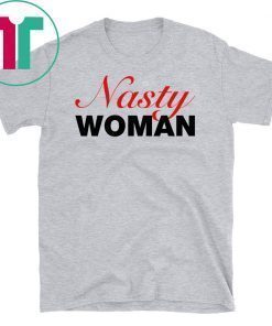 Nasty Woman Shirt