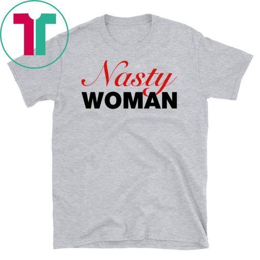 Nasty Woman Shirt