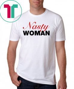 Nasty Woman Shirt