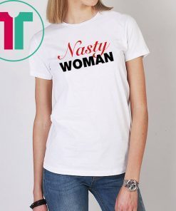 Nasty Woman Shirt