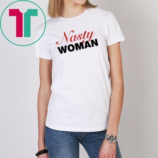 Nasty Woman Shirt