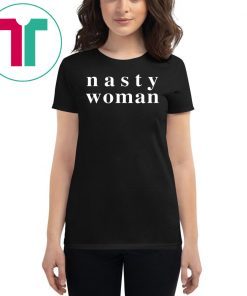 Nasty Woman Tee Shirt