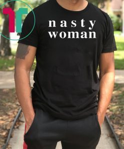 Nasty Woman Tee Shirt