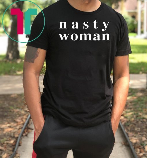 Nasty Woman Tee Shirt