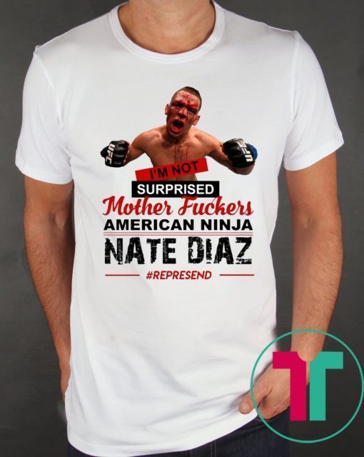 Nate Diaz I’m Not Surprised Motherfucker Shirt for Mens Womens