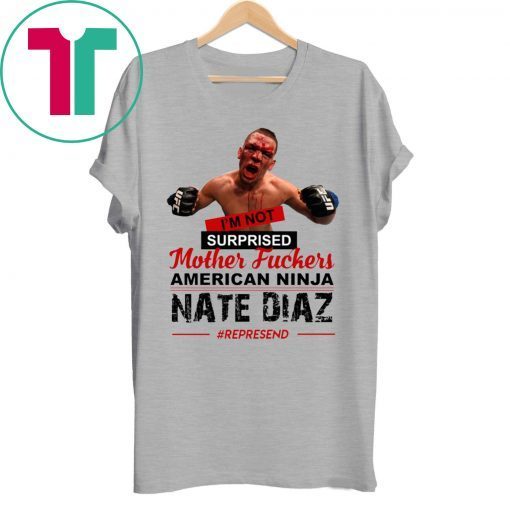 Nate Diaz I’m Not Surprised Motherfucker Shirt for Mens Womens