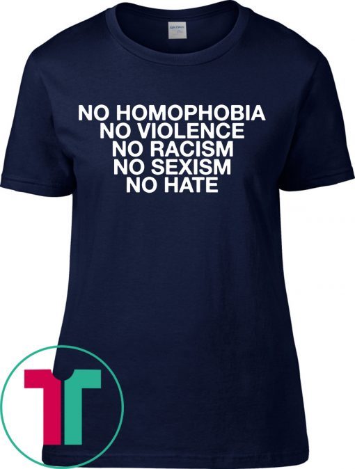 No Homophobia No Violence No Racism No Sexism No Hate T-Shirt