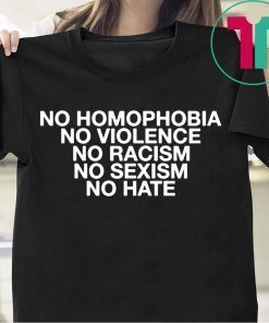 No Homophobia No Violence No Racism No Sexism No Hate T-Shirt