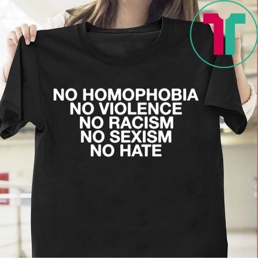 No Homophobia No Violence No Racism No Sexism No Hate T-Shirt