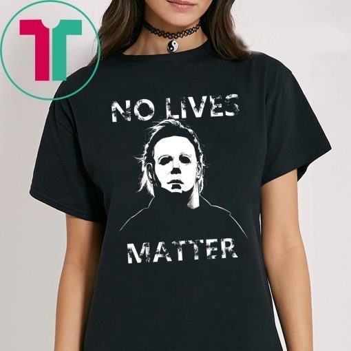 No Lives Matter Michael Myers Halloween Horror Shirt