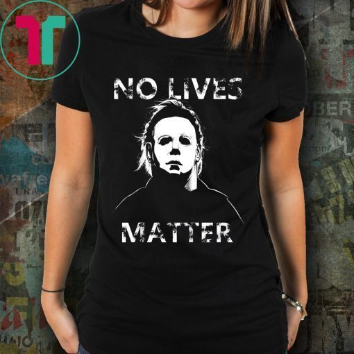 No Lives Matter Michael Myers Halloween Horror Shirt