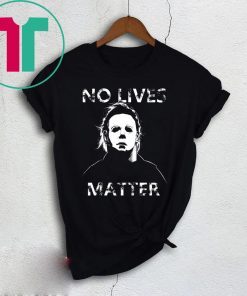 No Lives Matter Michael Myers Halloween Horror Shirt